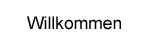 willkommen